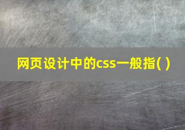 网页设计中的css一般指( )